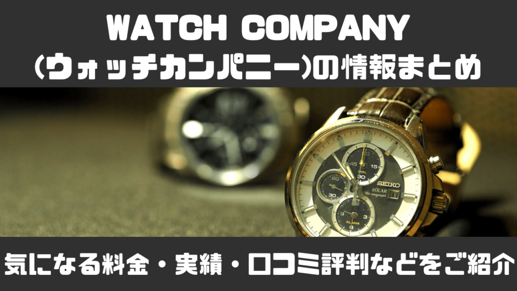 WATCH COMPANY(ウォッチカンパニー)の情報まとめ | 気になる料金・実績・口コミ評判などをご紹介 – WARAGOYA時計Web